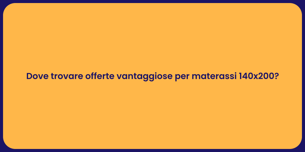 Dove trovare offerte vantaggiose per materassi 140x200?