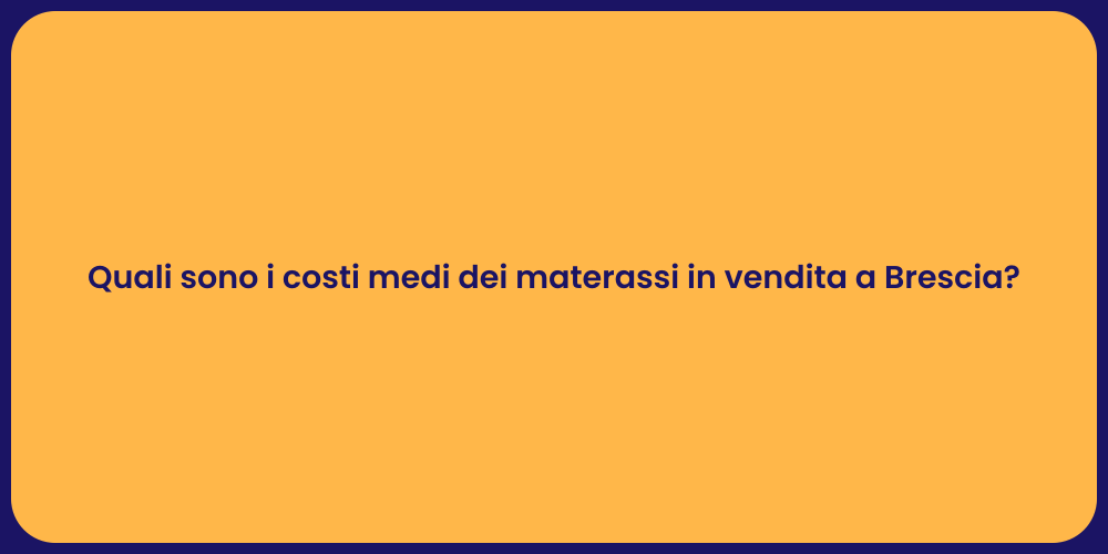 Quali sono i costi medi dei materassi in vendita a Brescia?