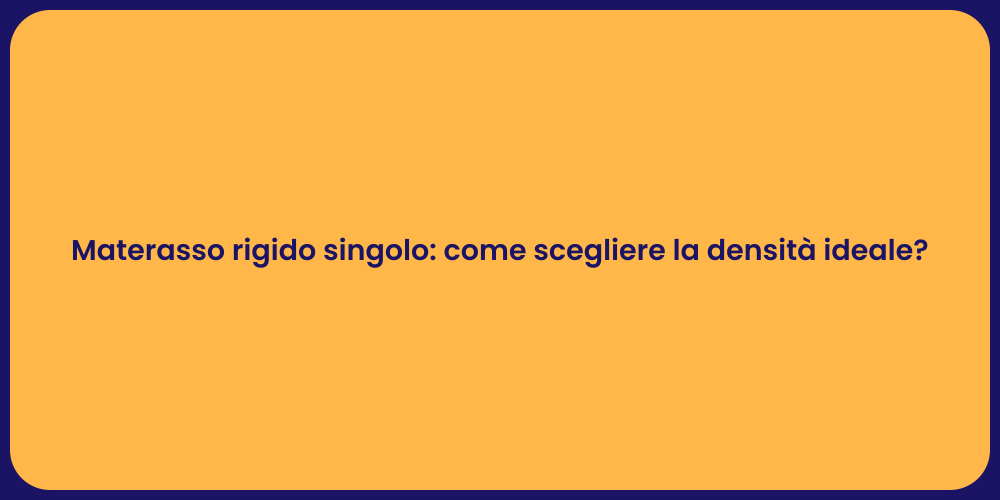 Materasso rigido singolo: come scegliere la densità ideale?