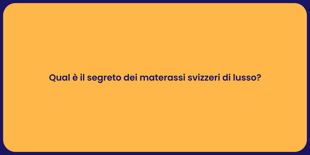 Qual è il segreto dei materassi svizzeri di lusso?