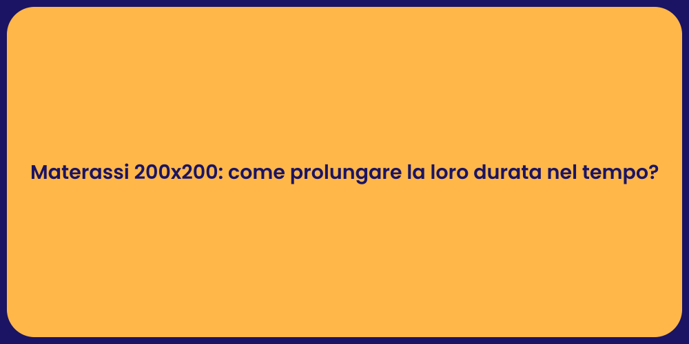 Materassi 200x200: come prolungare la loro durata nel tempo?
