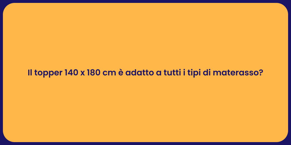 Il topper 140 x 180 cm è adatto a tutti i tipi di materasso?