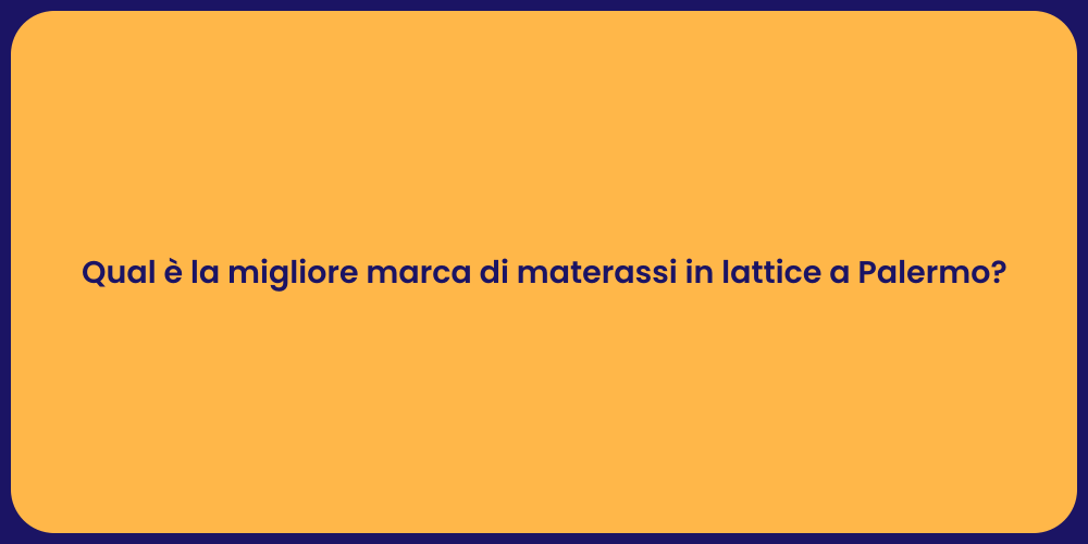 Qual è la migliore marca di materassi in lattice a Palermo?