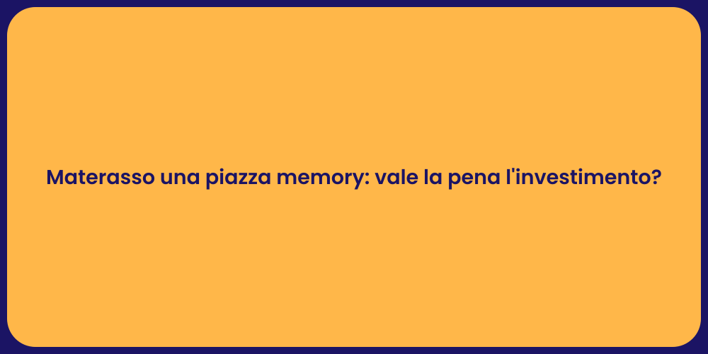 Materasso una piazza memory: vale la pena l'investimento?