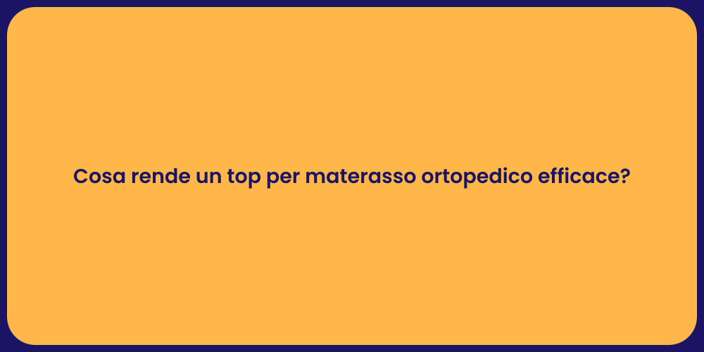 Cosa rende un top per materasso ortopedico efficace?