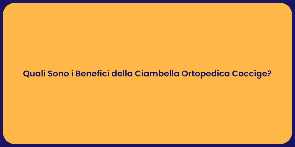 Quali Sono i Benefici della Ciambella Ortopedica Coccige?