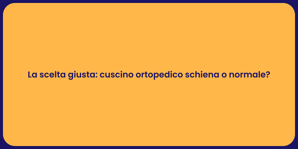 La scelta giusta: cuscino ortopedico schiena o normale?