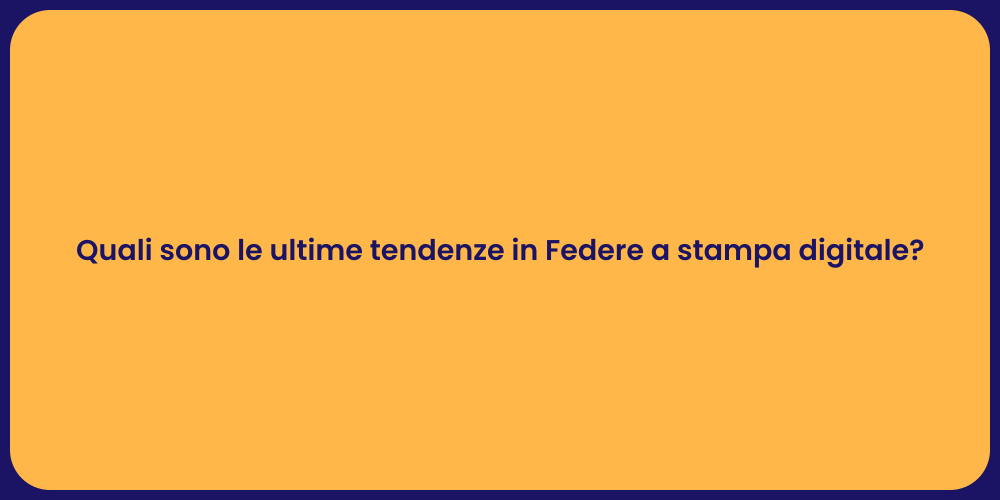 Quali sono le ultime tendenze in Federe a stampa digitale?