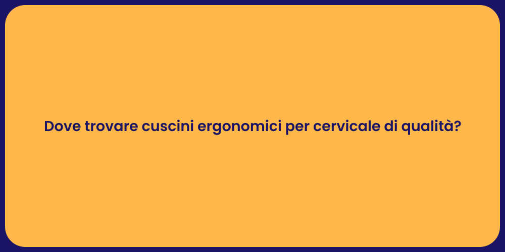 Dove trovare cuscini ergonomici per cervicale di qualità?