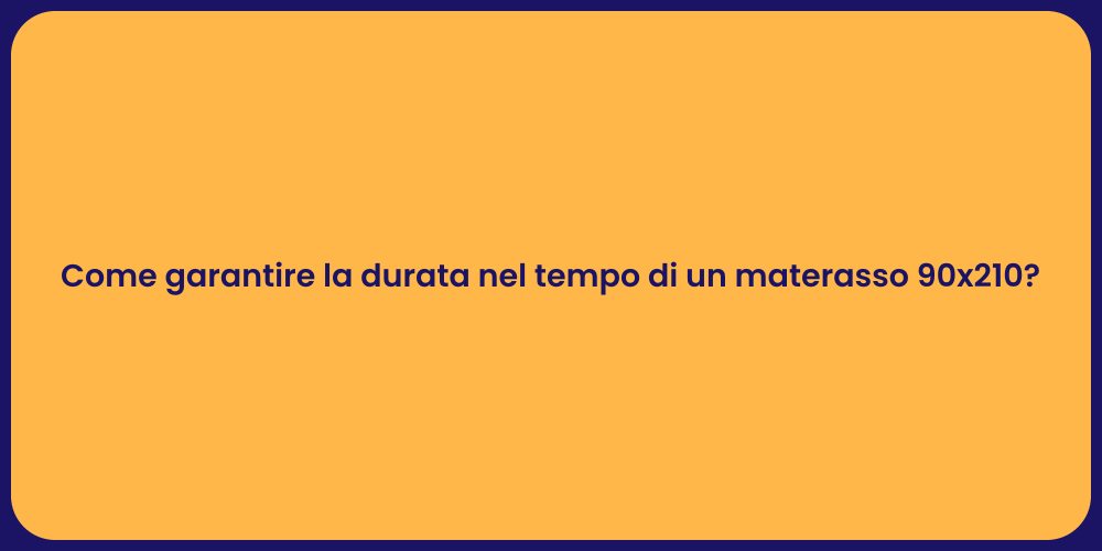 Come garantire la durata nel tempo di un materasso 90x210?
