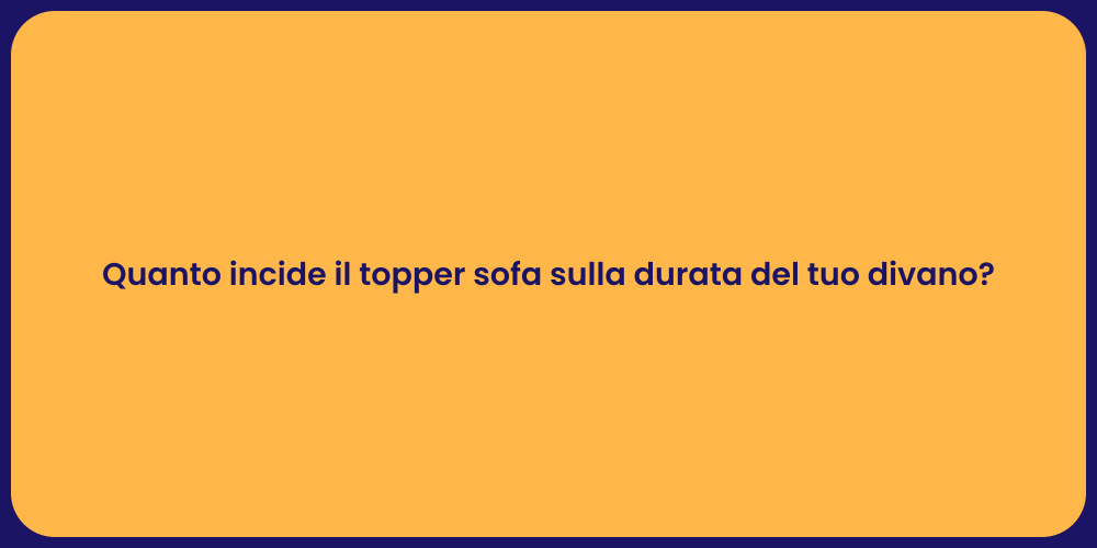 Quanto incide il topper sofa sulla durata del tuo divano?