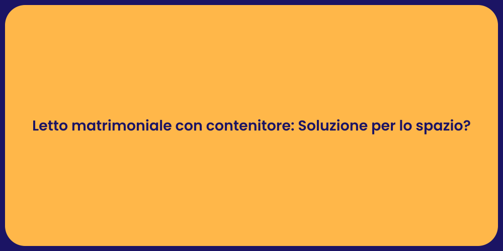 Letto matrimoniale con contenitore: Soluzione per lo spazio?