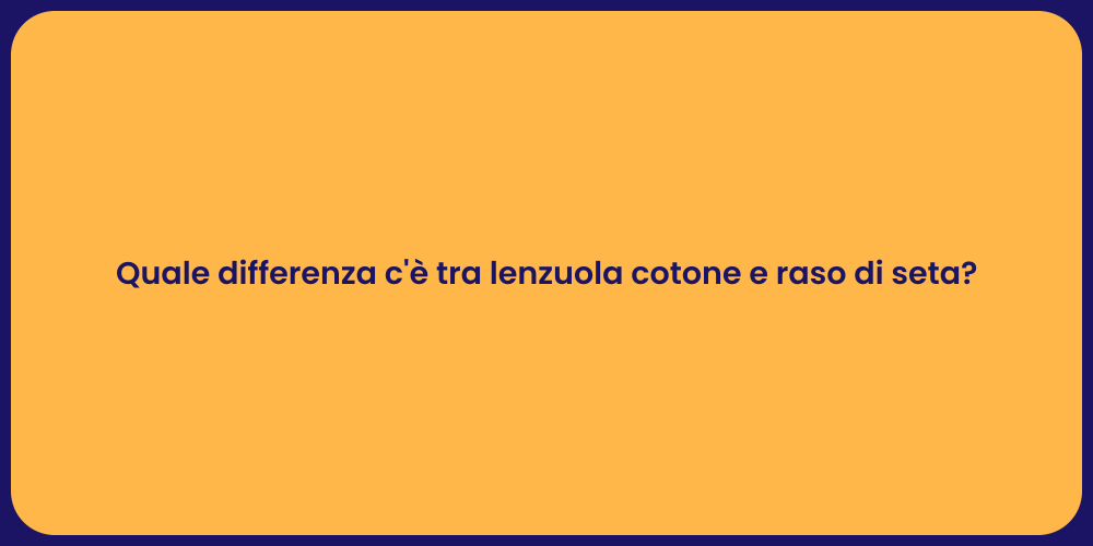 Quale differenza c'è tra lenzuola cotone e raso di seta?