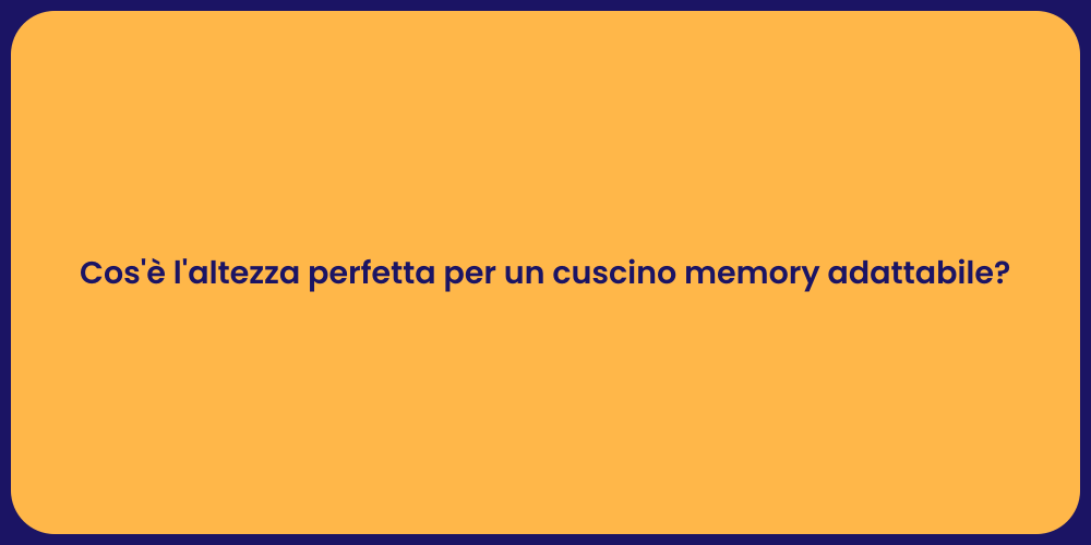 Cos'è l'altezza perfetta per un cuscino memory adattabile?