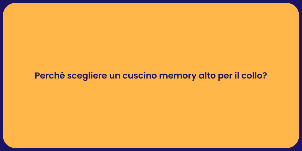 Perché scegliere un cuscino memory alto per il collo?