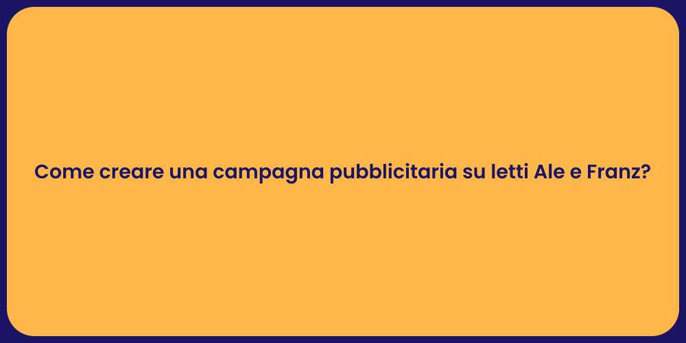 Come creare una campagna pubblicitaria su letti Ale e Franz?
