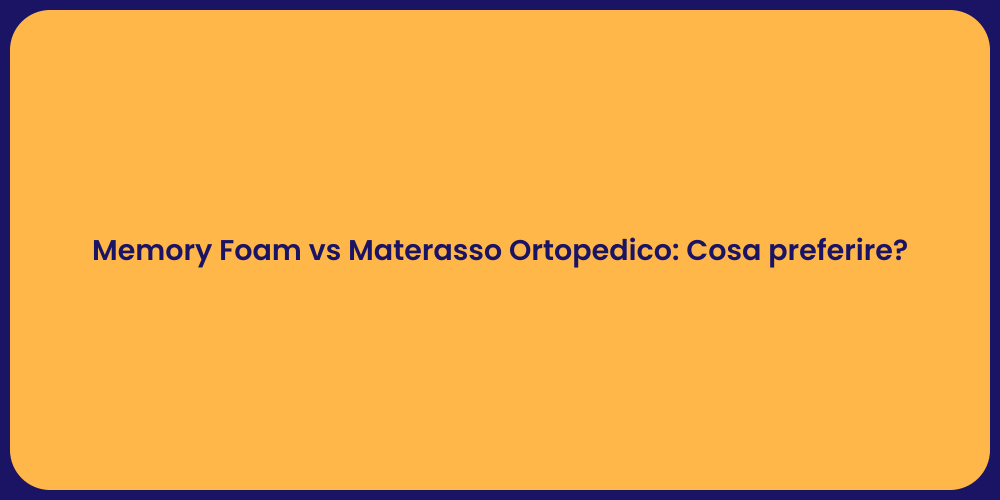 Memory Foam vs Materasso Ortopedico: Cosa preferire?