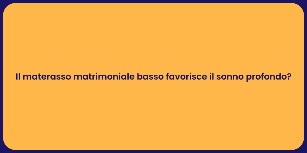 Il materasso matrimoniale basso favorisce il sonno profondo?