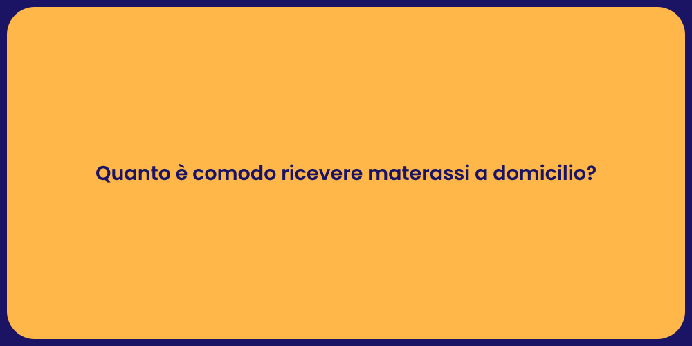 Quanto è comodo ricevere materassi a domicilio?