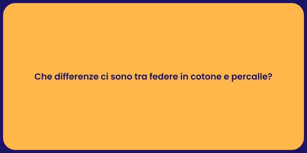 Che differenze ci sono tra federe in cotone e percalle?