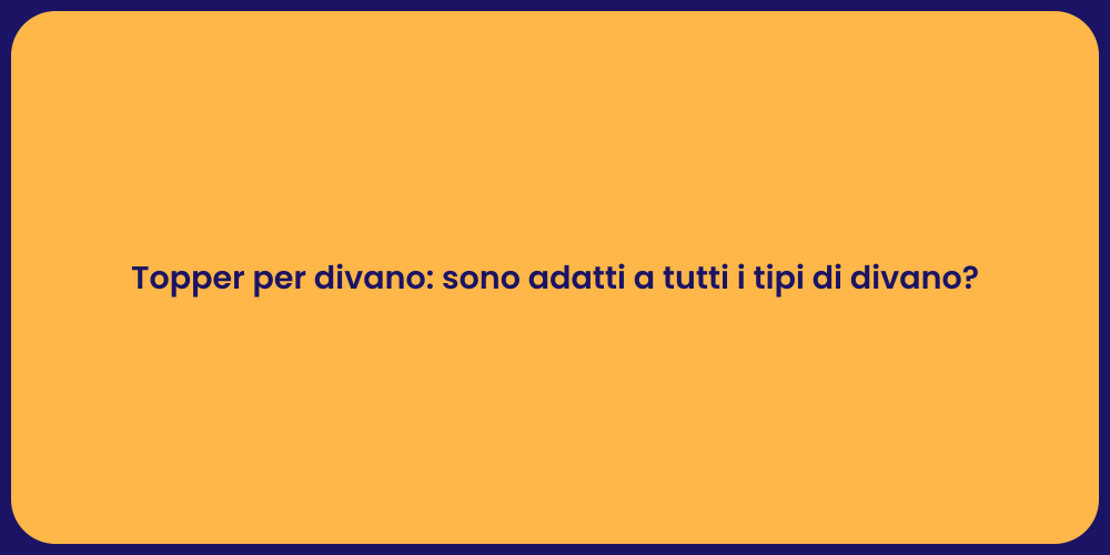 Topper per divano: sono adatti a tutti i tipi di divano?