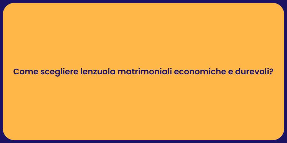 Come scegliere lenzuola matrimoniali economiche e durevoli?