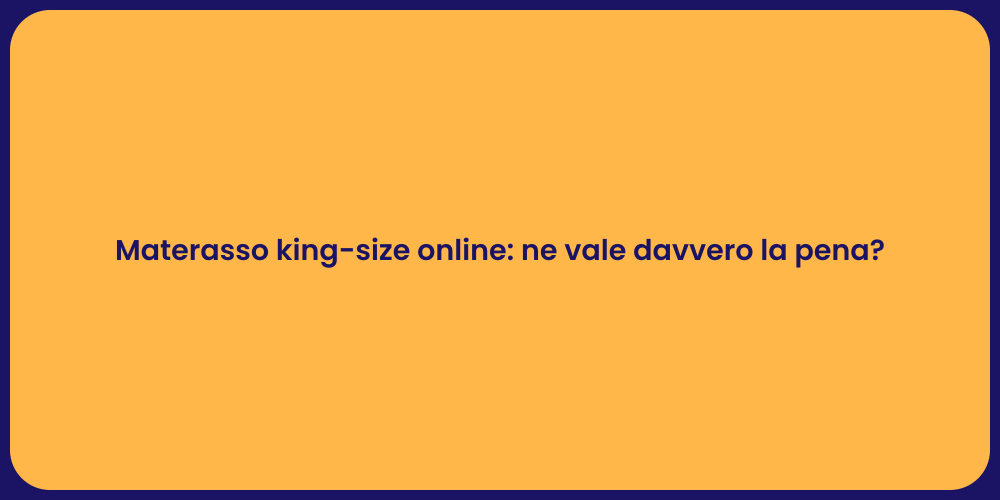 Materasso king-size online: ne vale davvero la pena?