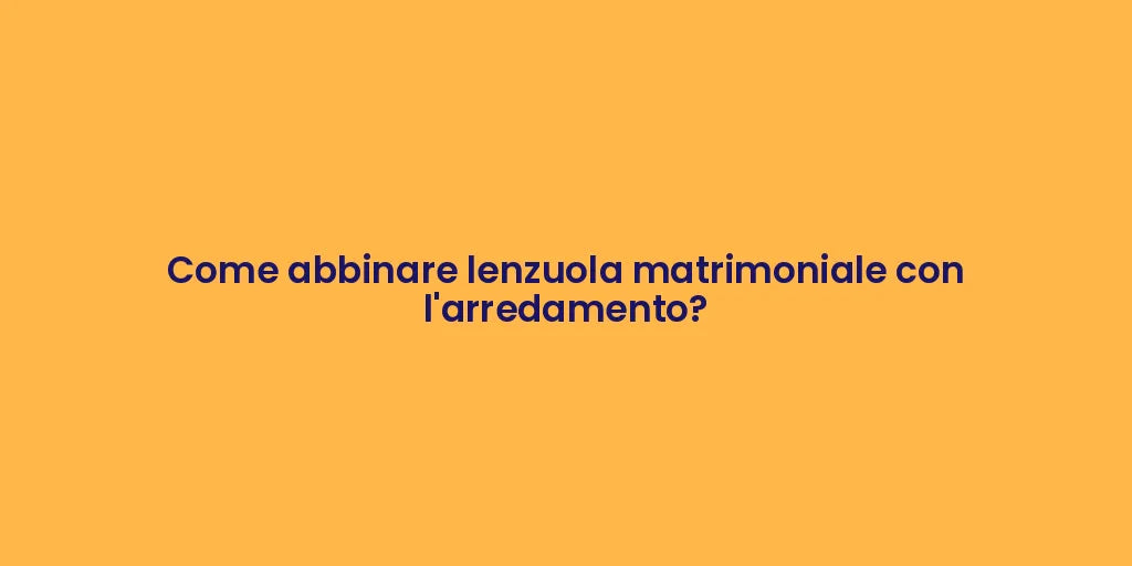 Come abbinare lenzuola matrimoniale con l'arredamento?