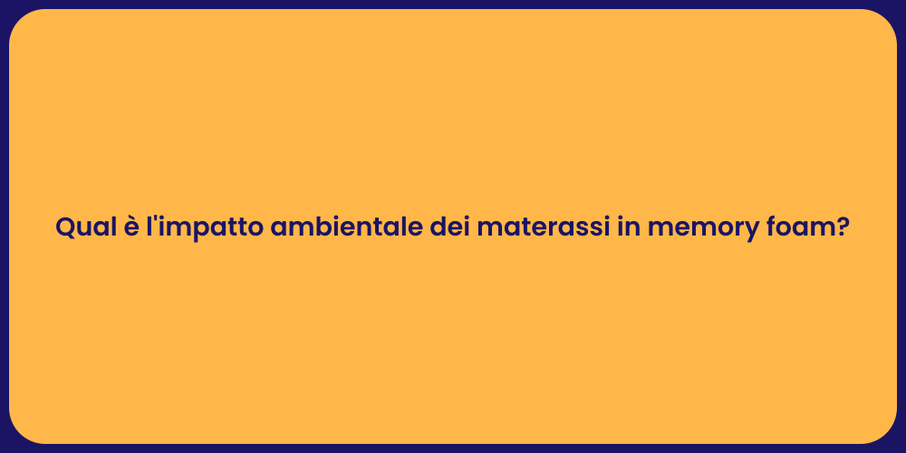 Qual è l'impatto ambientale dei materassi in memory foam?
