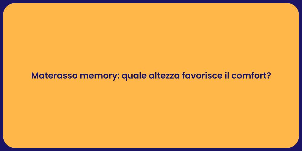 Materasso memory: quale altezza favorisce il comfort?
