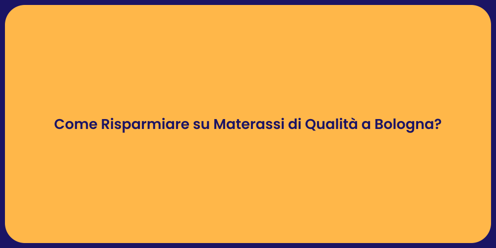 Come Risparmiare su Materassi di Qualità a Bologna?