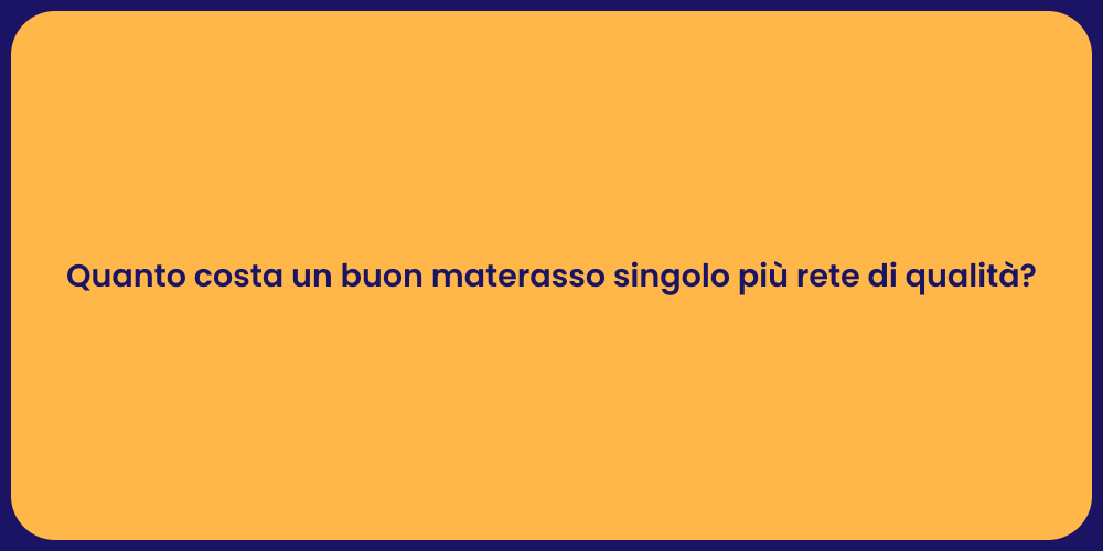 Quanto costa un buon materasso singolo più rete di qualità?