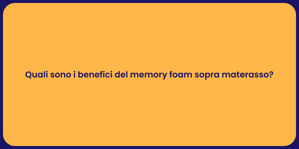 Quali sono i benefici del memory foam sopra materasso?