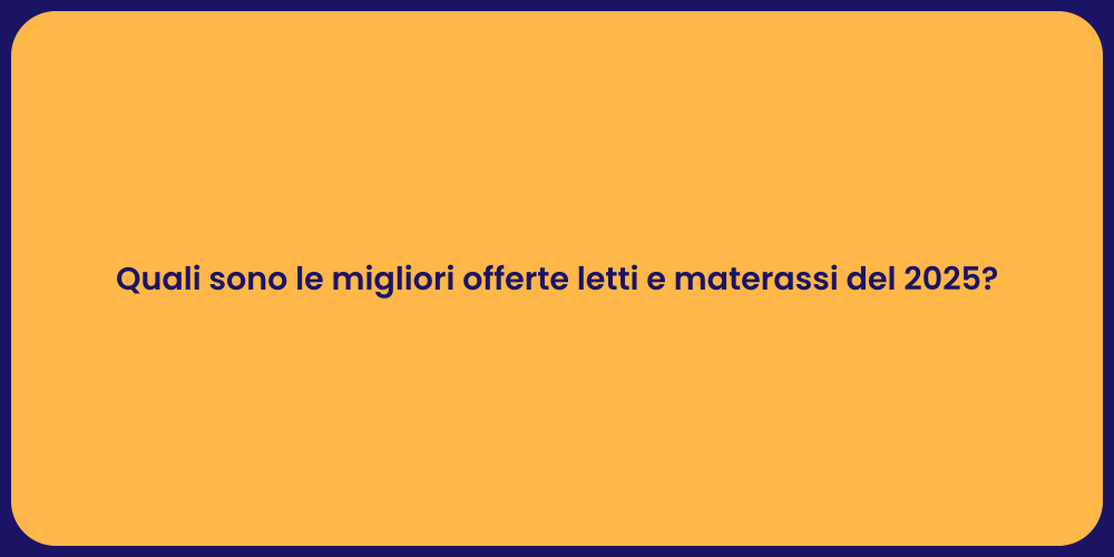 Quali sono le migliori offerte letti e materassi del 2025?