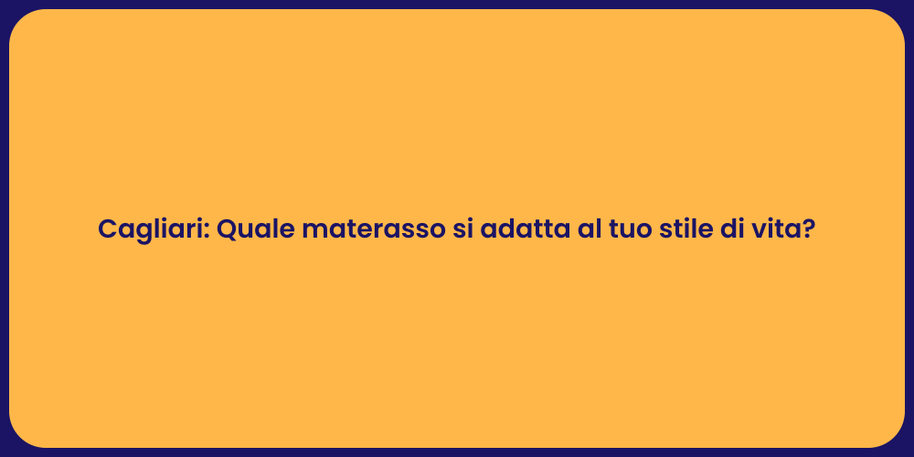 Cagliari: Quale materasso si adatta al tuo stile di vita?