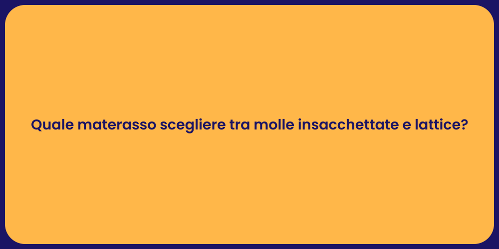 Quale materasso scegliere tra molle insacchettate e lattice?