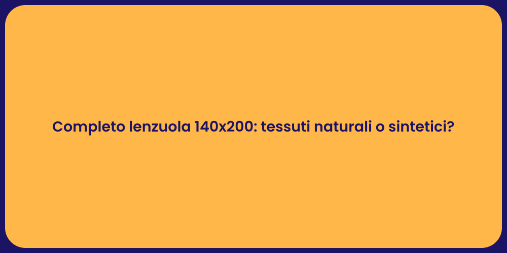 Completo lenzuola 140x200: tessuti naturali o sintetici?