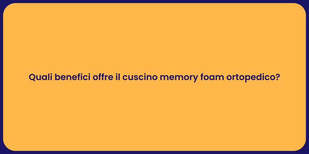 Quali benefici offre il cuscino memory foam ortopedico?