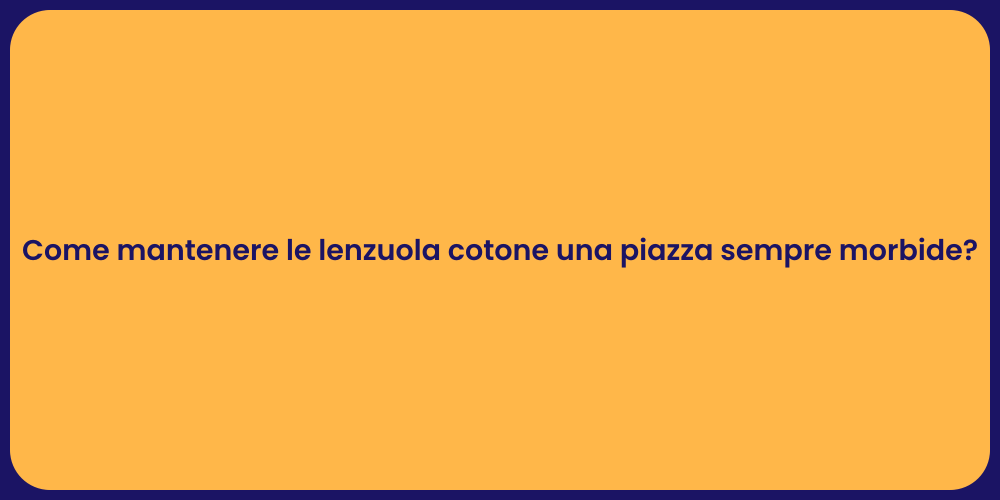 Come mantenere le lenzuola cotone una piazza sempre morbide?