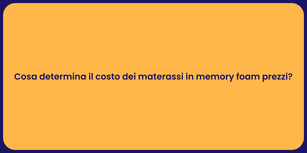 Cosa determina il costo dei materassi in memory foam prezzi?