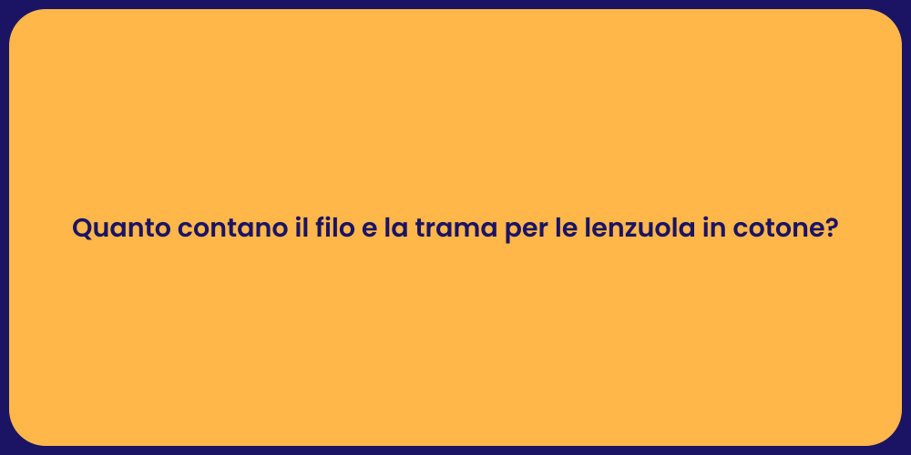 Quanto contano il filo e la trama per le lenzuola in cotone?