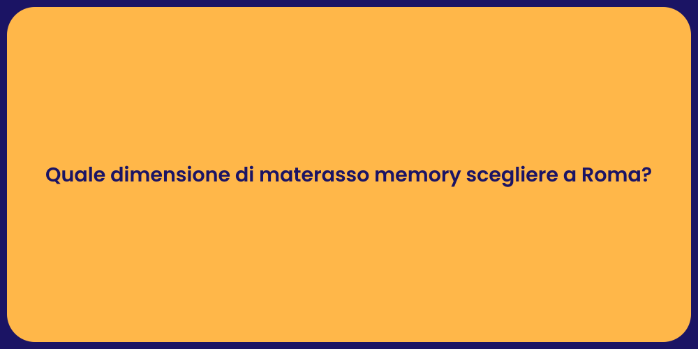 Quale dimensione di materasso memory scegliere a Roma?