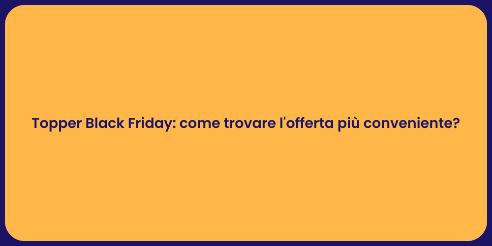 Topper Black Friday: come trovare l'offerta più conveniente?