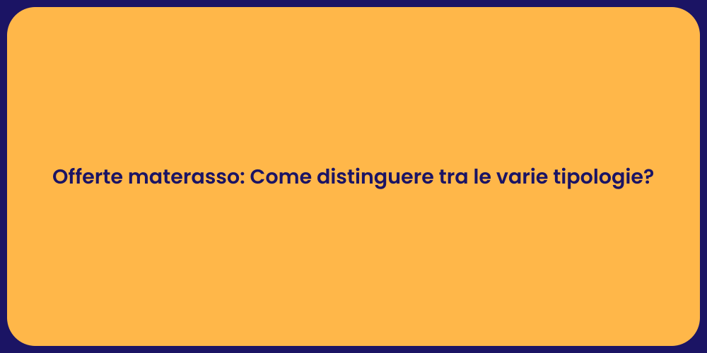 Offerte materasso: Come distinguere tra le varie tipologie?