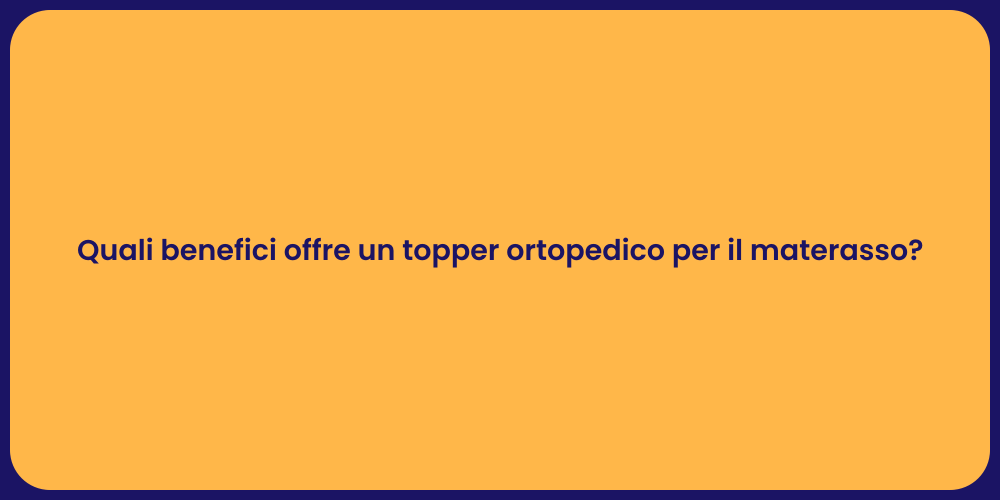 Quali benefici offre un topper ortopedico per il materasso?