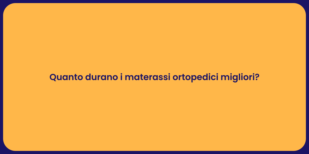 Quanto durano i materassi ortopedici migliori?