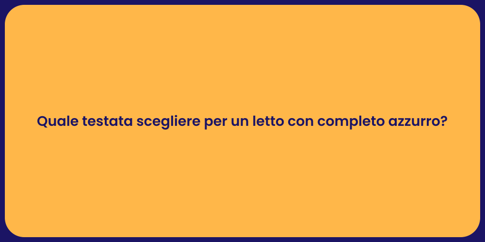 Quale testata scegliere per un letto con completo azzurro?