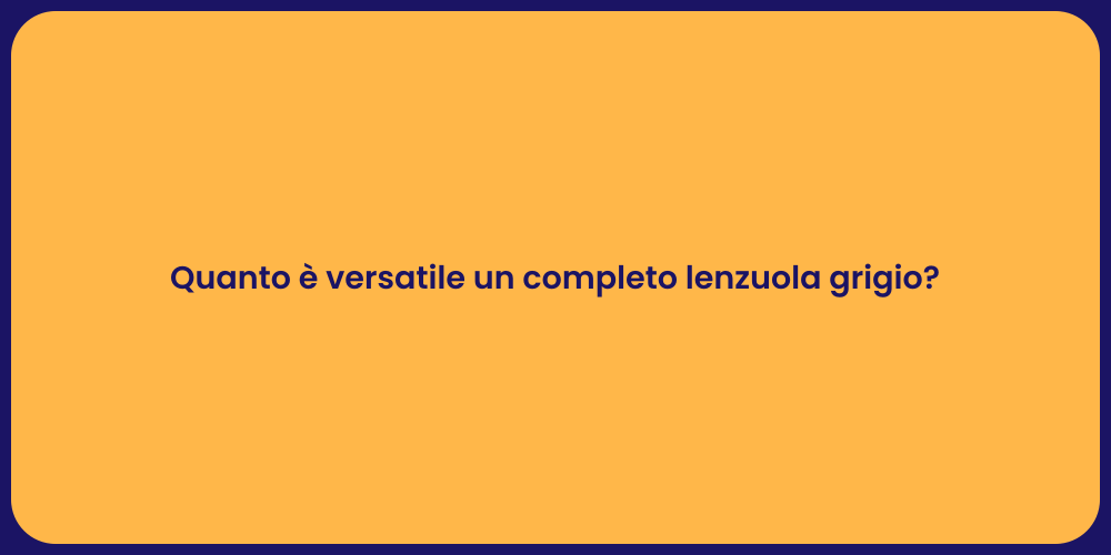 Quanto è versatile un completo lenzuola grigio?