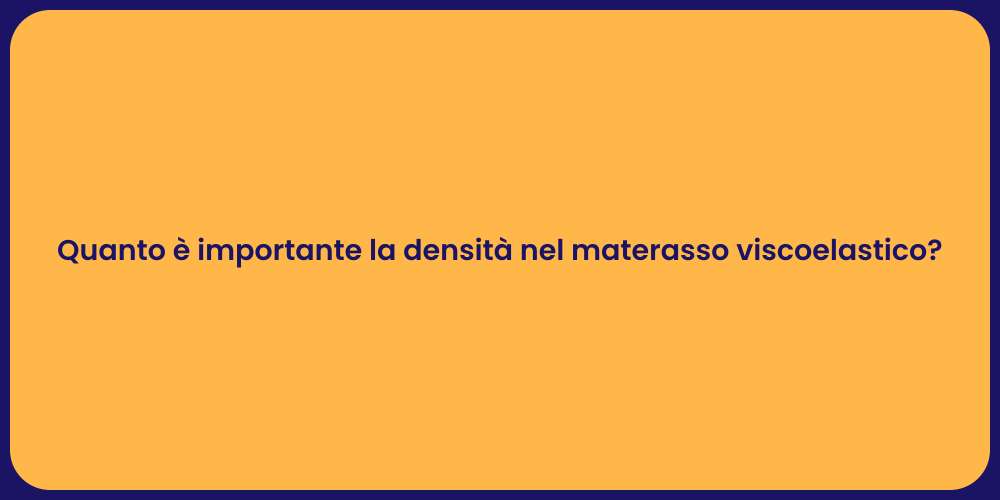 Quanto è importante la densità nel materasso viscoelastico?