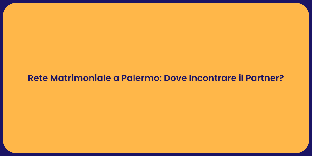 Rete Matrimoniale a Palermo: Dove Incontrare il Partner?